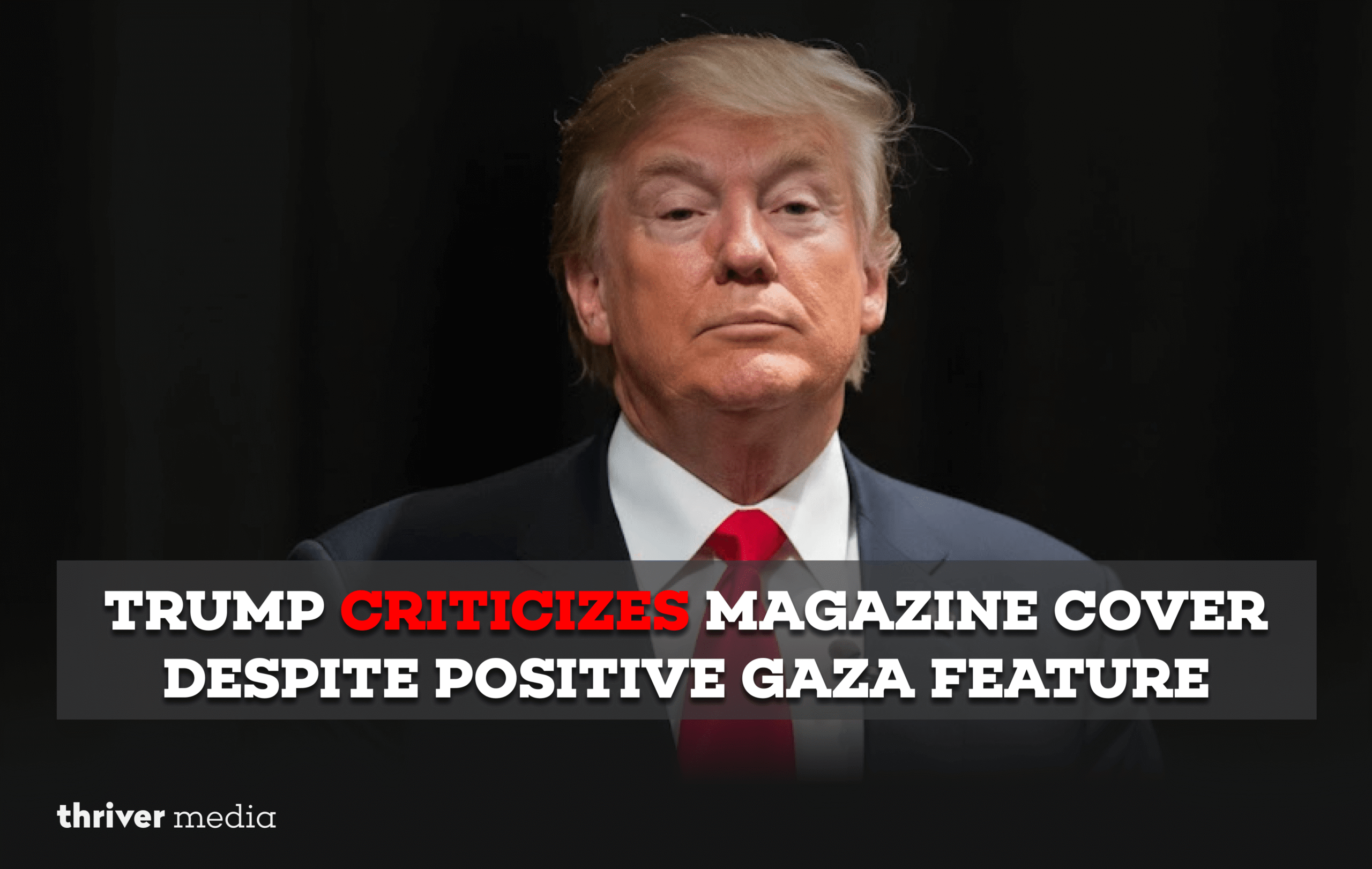 Trump Criticizes Magazine Cover Despite Positive Gaza Feature