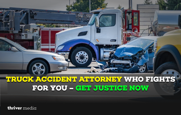 Truck Accident Attorney Who Fights for You – Get Justice Now