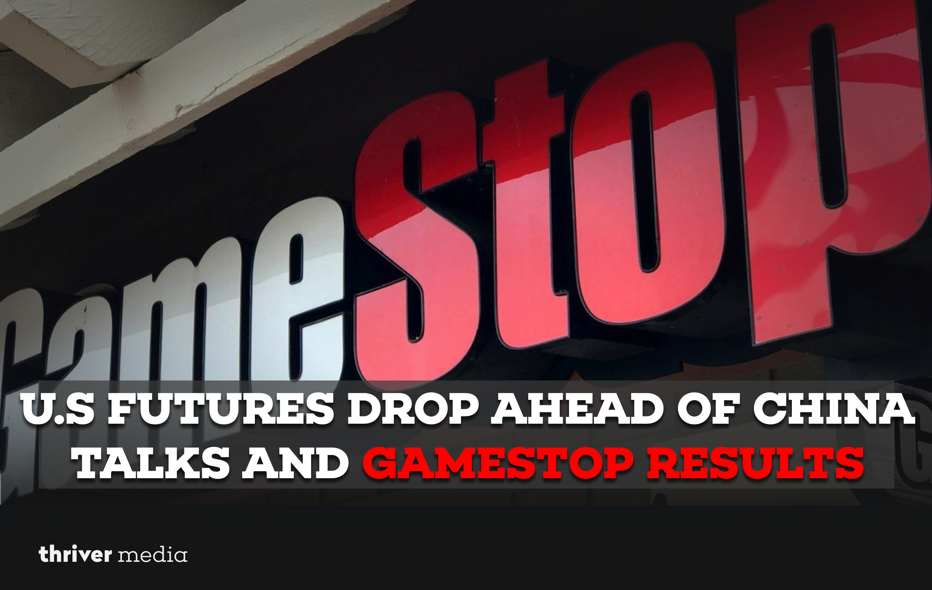 U.S. Futures Drop Ahead of China Talks and GameStop Results