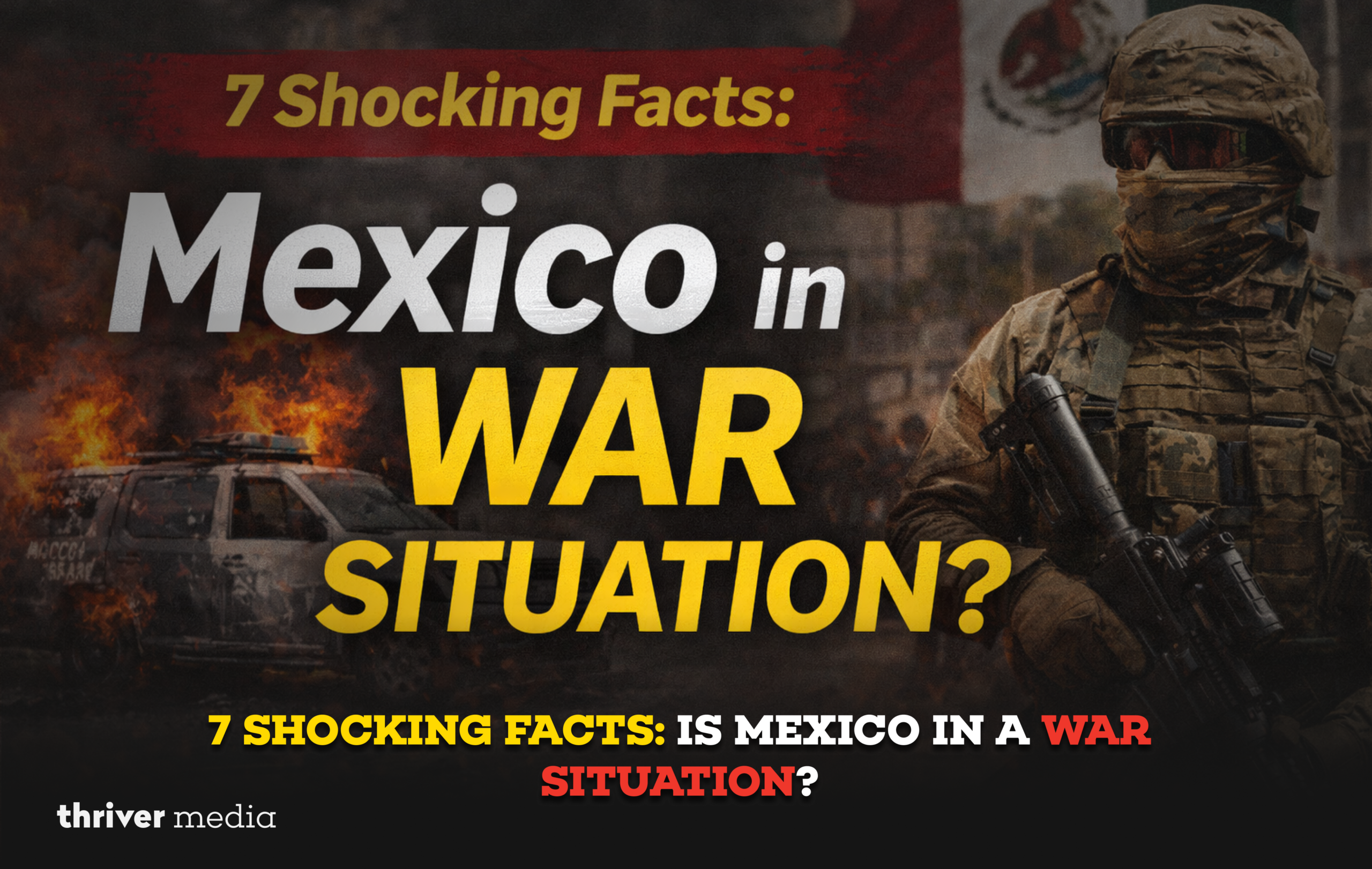 Serious news-style graphic showing armed soldier and burning vehicle with headline “7 Shocking Facts: Is Mexico in a War Situation?”