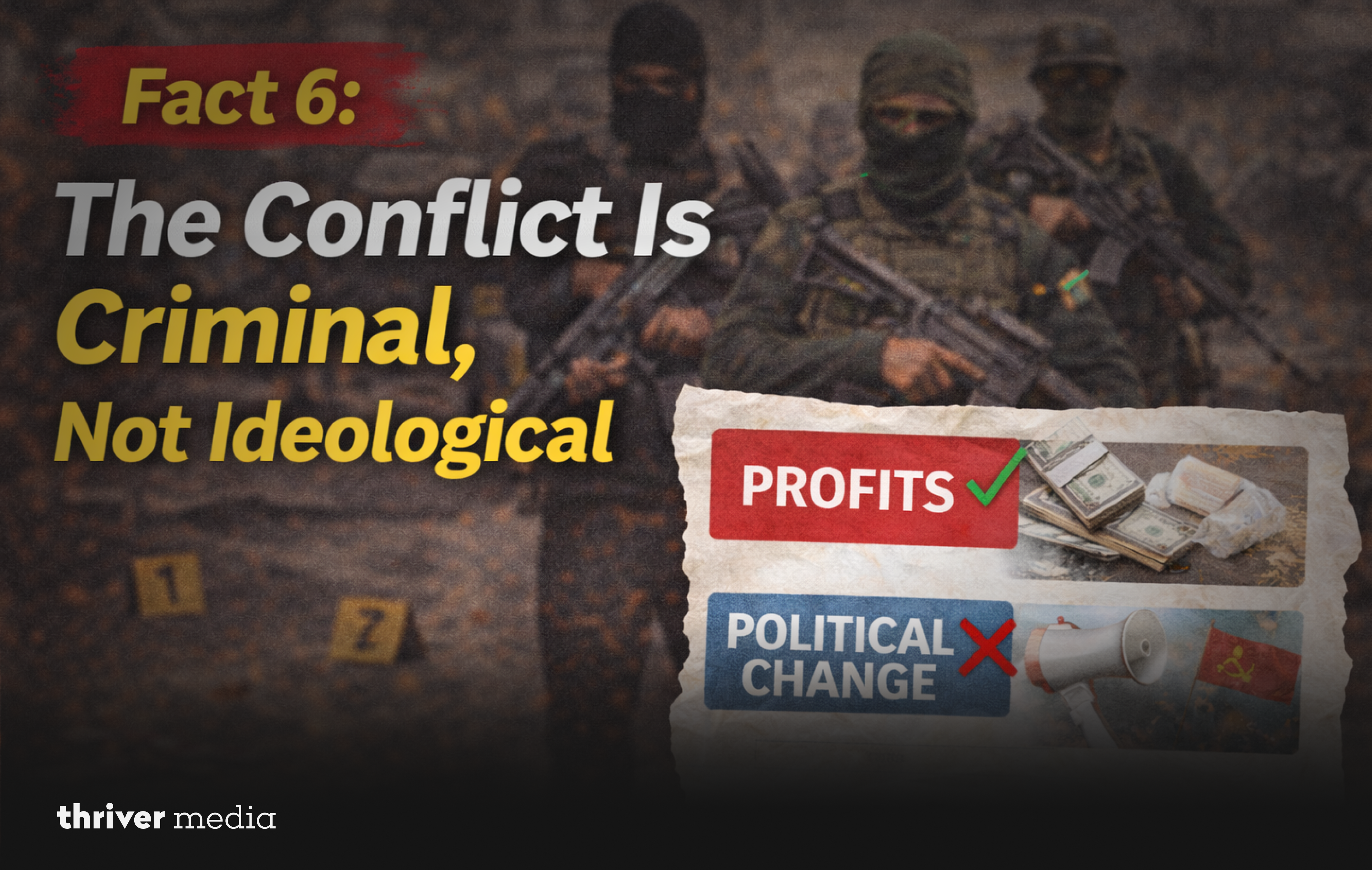 News-style graphic stating “Fact 6: The Conflict Is Criminal, Not Ideological” with armed masked men and graphic showing profits versus political change.